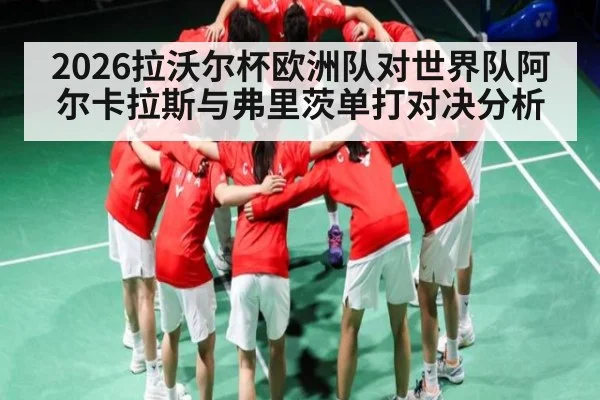 2026拉沃尔杯欧洲队对世界队阿尔卡拉斯与弗里茨单打对决分析 | kaiyun